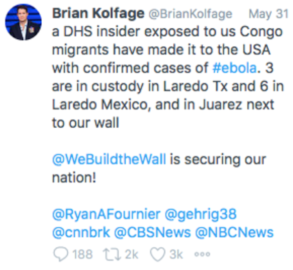A screenshot of a tweet by @BrianKolfage reading: "a DHS insider exposed to us Congo migrants have made it to the USA with confirmed cases of #ebola. 3 are in custody in Laredo Tx and 6 in Laredo Mexico, and in Juarez next to our wall. @WeBuildtheWall is securing our nation! @RyanAFournier @gehrig38 @cnnbrk @CBSNews @NBCNews."